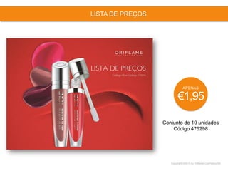 Copyright ©2015 by Oriflame Cosmetics SA
LISTA DE PREÇOS
Conjunto de 10 unidades
Código 475298
APENAS
€1,95
 