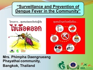 Mrs. Phimpha Daengrueang
Phayathai community,
Bangkok, Thailand
“Surveillance and Prevention of
Dengue Fever in the Community”
 