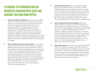 10 REASONS TOP BUSINESSES NEED AN
INTEGRATED CONFIGUREPRICE QUOTE AND
CONTRACT SOLUTION FROM APTTUS
1. Improve customer satisfaction.Seventy percent of B2B
sales are to existing customers. If you quote to an existing
customer, you need to know all the agreed pricing in the
customer contract, along with special terms such as
rebates. Thus CPQ for current customers requires a
seamless connection to CLM, and also a two-way
communication with ERP that reports on the customer’s
performance against their contract to date. This type of
integration is virtually impossible using CLM and CPQ
systems from different vendors. With Apttus, this end-to-end
data flow is inherent in the single integrated CPQ and CLM
solution. You’ll issue the right quote without manual lookups
or mistakes.
2. Stay compliant across the sales process. Your business
has many policies to ensure correct selling procedures are
followed, and to comply with legal requirements. Policies
may be enforced in either the configure price quote stageof
the deal or the contracting stageof the deal—so if a change
is made in the CLM system that takes the deal out of a
policy that was enforced in the CPQ system, how will you
know? Only with Apttus, business rules are seamlessly
applied throughout the sales cycle, ensuring that your deals
meet all your guidelines and follow the law. With different
CPQ and CLM systems, any cross-systempolicy
enforcement will be manual, customized and hard to
maintain, or possibly ignored.
3. Avoid workflow fatigue.When using CPQ and CLM
systems from different vendors, you’ll need to develop
workflow and approvals processes twice—once for each
system. Workflow won’t flow between systems, doubling
the work of the staff who handle day-to-dayactivities. For
example, a sales leader will approvea price discount in a
quote, and may have to approveit again in the contract.
With Apttus, the approvalfollows the sale all the way
through CPQ and CLM, so the process is completed faster.
4. Add-on applicationsbecome possible. With all the
custom integration required to join CPQ and CLM from
different vendors, what happens when it’s time to add on a
new Quote-to-Cashapplication? Additional tools like billing,
revenue recognition, deal optimization, promotions,
incentives, rebates, renewals management, and machine
learning will become critical to your ability to win business
and grow—but each new integration is more difficult when
your core CPQ and CLM systems use different data
models. With Apttus, your add-onapplications are once
again part of the single data model, making it easy to
expand your Quote-to-Cashpower.
5. Enjoy faster speed. With all the ways that CLM and CPQ
interact, you need your systems to be in the same data
center for the fastest system performance. If you use tools
from different vendors, you’re virtually guaranteed a much
slower user experience, with painful load times and delays
to record updates, document generation, approvals, and
other functions. A unified CLM and CPQ solution from
Apttus offers the fastest user experience.
/17
 