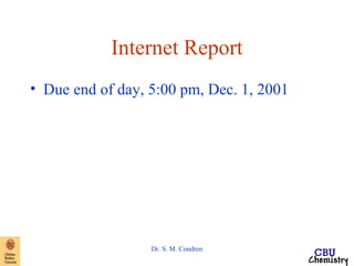 Internet Report 
• Due end of day, 5:00 pm, Dec. 1, 2001 
Dr. S. M. Condren 
 