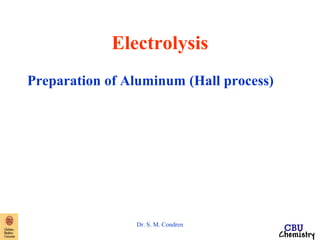 Electrolysis 
Preparation of Aluminum (Hall process) 
Dr. S. M. Condren 
 