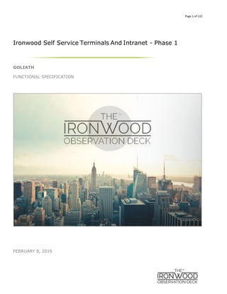 Page 1 of 122
Ironwood Self Service Terminals And Intranet - Phase 1
GOLIATH
FUNCTIONAL SPECIFICATION
FEBRUARY 8, 2016
 