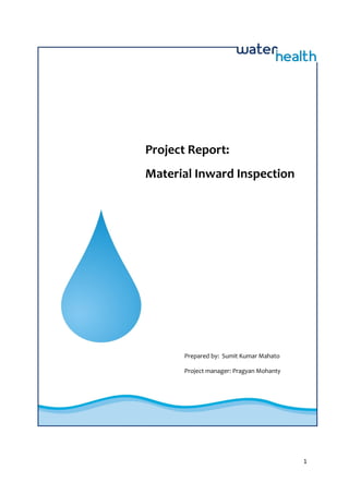 1
Project Report:
Material Inward Inspection
Prepared by: Sumit Kumar Mahato
Project manager: Pragyan Mohanty
 