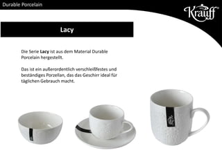 Die Serie Lacy ist aus dem Material Durable
Porcelain hergestellt.
Das ist ein außerordentlich verschleißfestes und
beständiges Porzellan, das das Geschirr ideal für
täglichen Gebrauch macht.
Lacy
Durable Porcelain
 