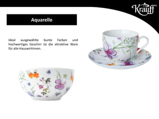 Ideal ausgewählte bunte Farben und
hochwertiges Geschirr ist die attraktive Ware
für alle HauswirtInnen.
Aquarelle
 