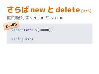 さらば new と delete [2/5]
動的配列は vector か string
vector<int> v(10000);
string str;
 