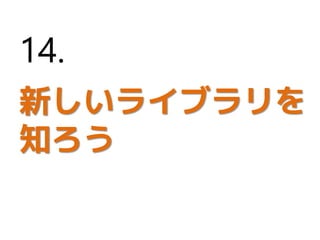 新しいライブラリを
知ろう
14.
 