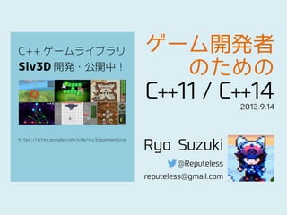 2013.9.14
Ryo Suzuki
@Reputeless
reputeless@gmail.com
最新の C++ で設計された
ゲームとメディアアートの
ための C++ ライブラリ Siv3D
http://play-siv3d.hateblo.jp/
 