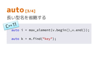 auto [3/4]
長い型名を省略する
auto i = max_element(v.begin(),v.end());
auto k = m.find("key");
 