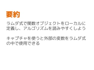 ラムダ式で関数オブジェクトをローカルに
定義し、アルゴリズムを読みやすくしよう
キャプチャを使うと外部の変数をラムダ式
の中で使用できる
要約
 