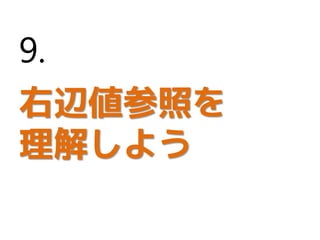 右辺値参照を
理解しよう
9.
 