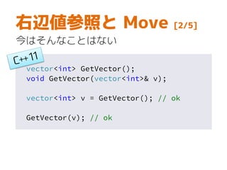 vector<int> GetVector();
void GetVector(vector<int>& v);
vector<int> v = GetVector(); // ok
GetVector(v); // ok
右辺値参照と Move [2/5]
今はそんなことはない
 