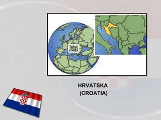HRVATSKA
(CROATIA)
 