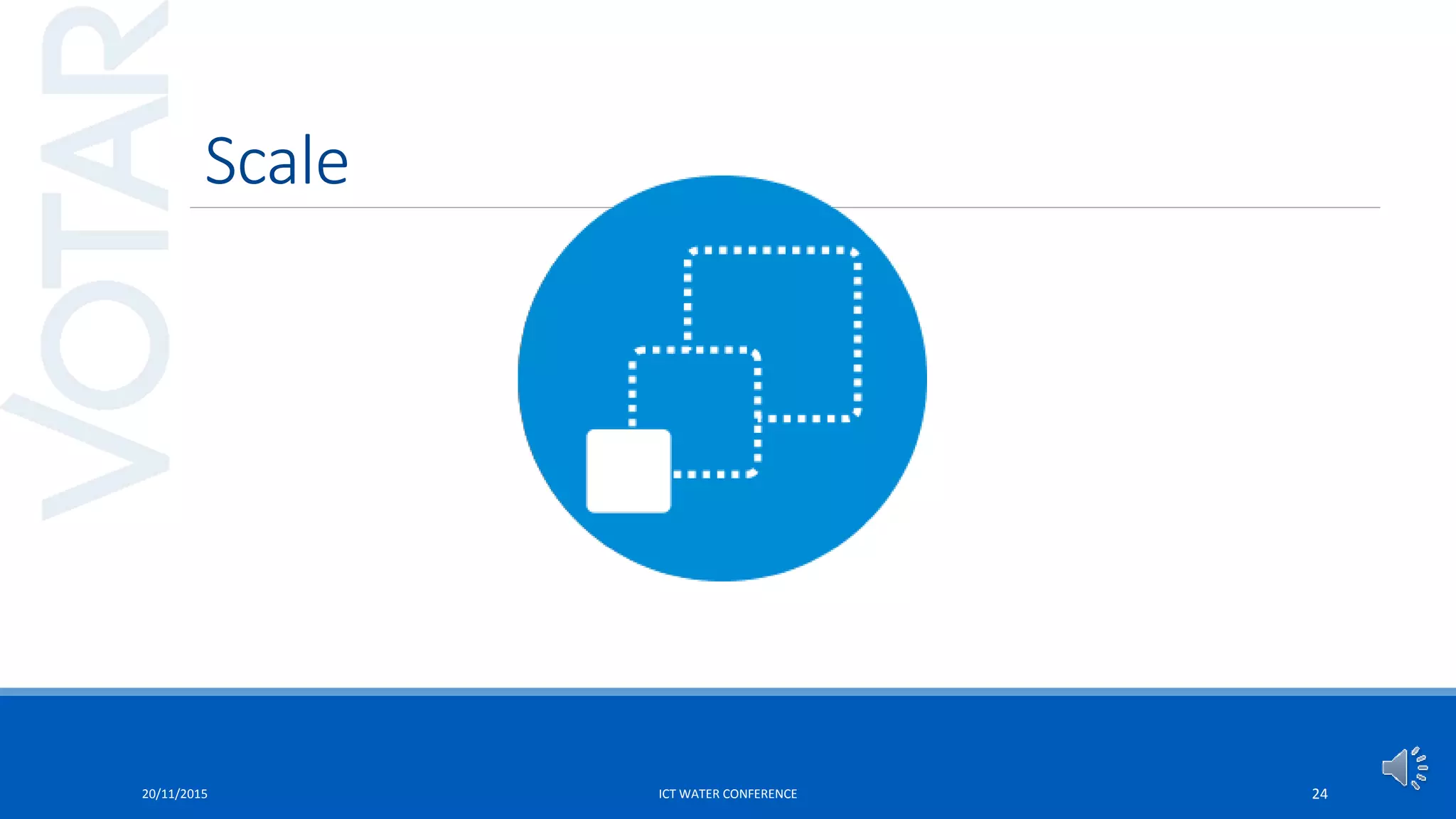 Scale
20/11/2015 ICT WATER CONFERENCE 24
 