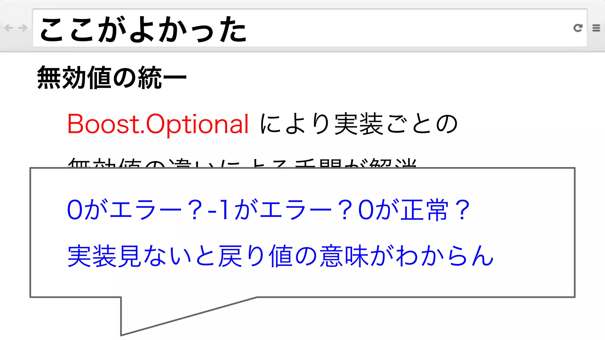 ここがよかった
無効値の統一
Boost.Optional により実装ごとの
無効値の違いによる手間が解消
0がエラー？-1がエラー？0が正常？
実装見ないと戻り値の意味がわからん
 