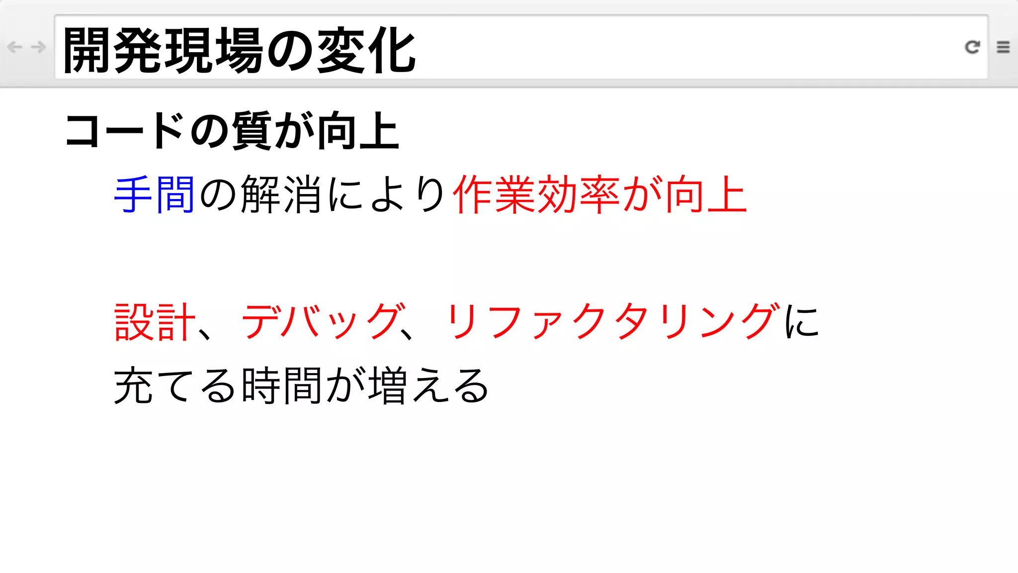 コードの質が向上
手間の解消により作業効率が向上
!
設計、デバッグ、リファクタリングに
充てる時間が増える
開発現場の変化
 