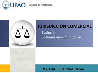 Evolución
Sistemas en el mundo Perú
JURISDICCIÓN COMERCIAL
Ms. Luis F. Sánchez Cerna
 