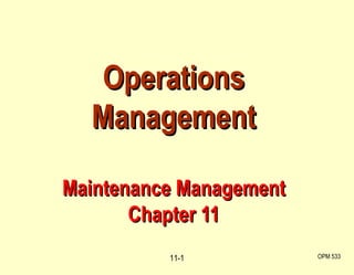 Operations Management Maintenance Management Chapter 11 OPM 533 11- 