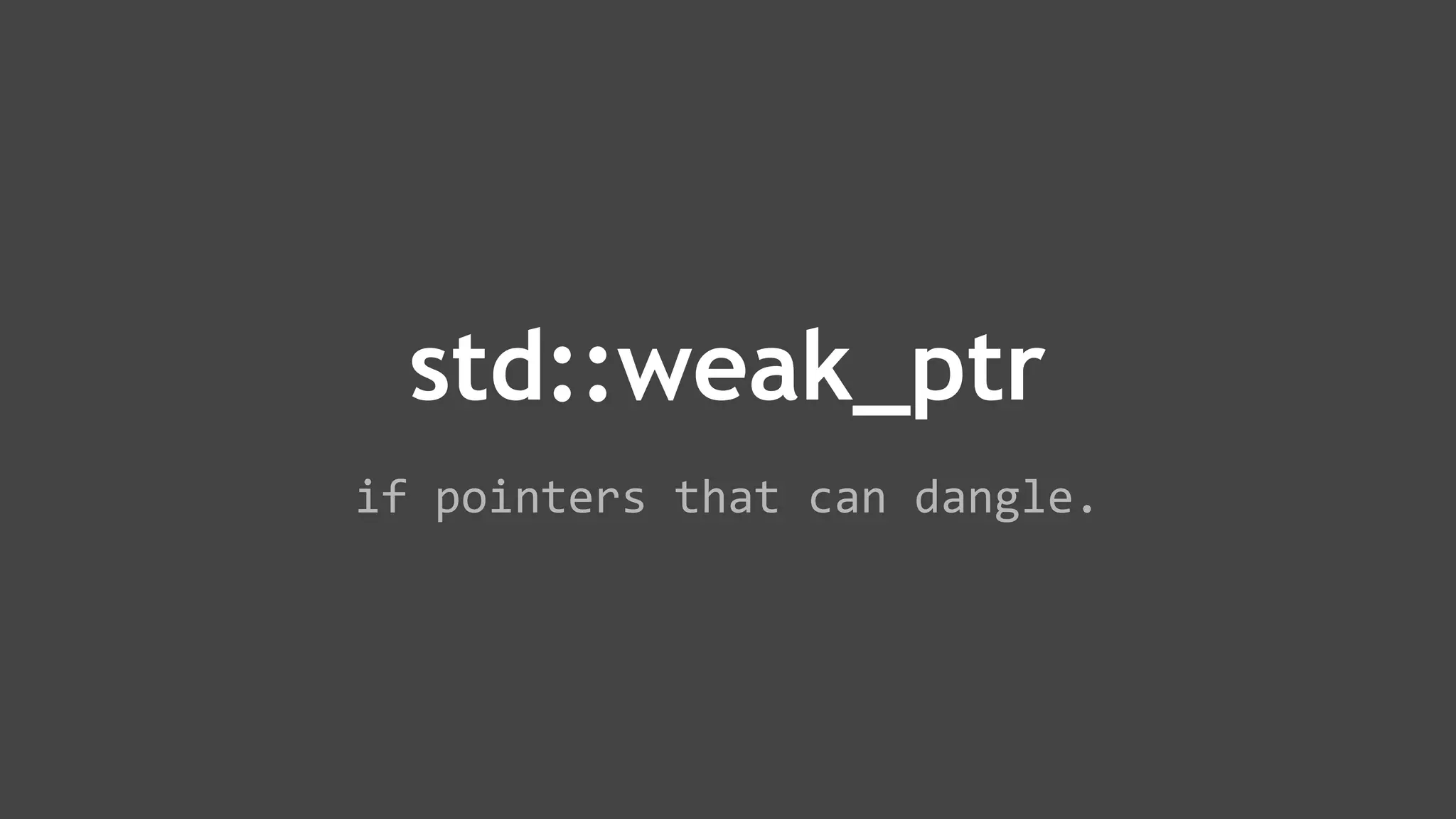 if pointers that can dangle.
std::weak_ptr
 