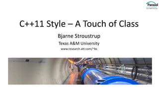 C++11 Style – A Touch of Class
Bjarne Stroustrup
Texas A&M University
www.research.att.com/~bs
 