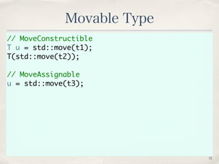 //	 MoveConstructible
T	 u	 =	 std::move(t1);
T(std::move(t2));
	 
//	 MoveAssignable
u	 =	 std::move(t3);
Movable Type
32
 