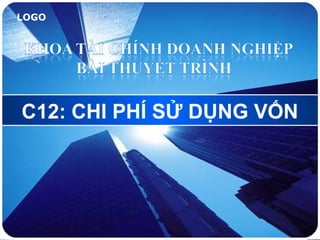 LOGO

C12: CHI PHÍ SỬ DỤNG VỐN

 