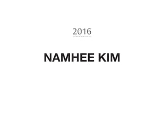 NAMHEE KIM
DESIGN PORTFOLIO
2016
 