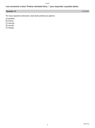 Leia novamente o texto "Praticar atividade física..." para responder à questão abaixo. 
Questão 13 P120430RJ 
Por seus aspectos estruturais, esse texto pertence ao gênero 
A) panfleto. 
B) notícia. 
C) manual. 
D) convite. 
E) charge. 
BL01P12 
C1201 
6 
 