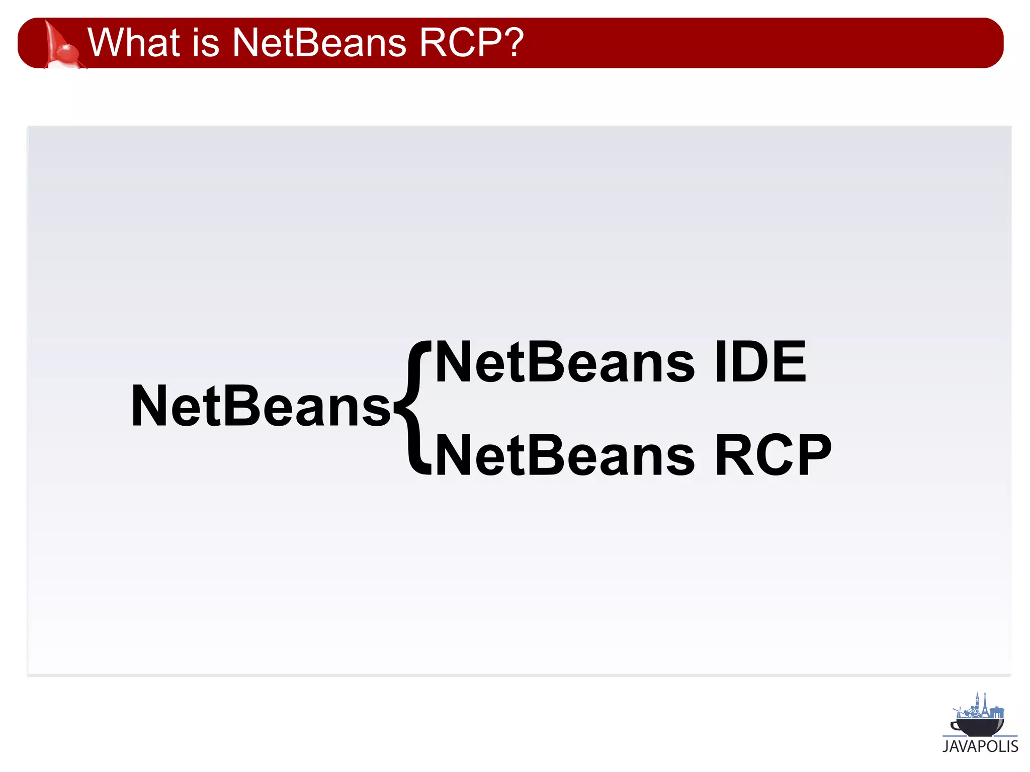 What is NetBeans RCP?




  NetBeans    { NetBeans IDE
                NetBeans RCP



                               22
 
