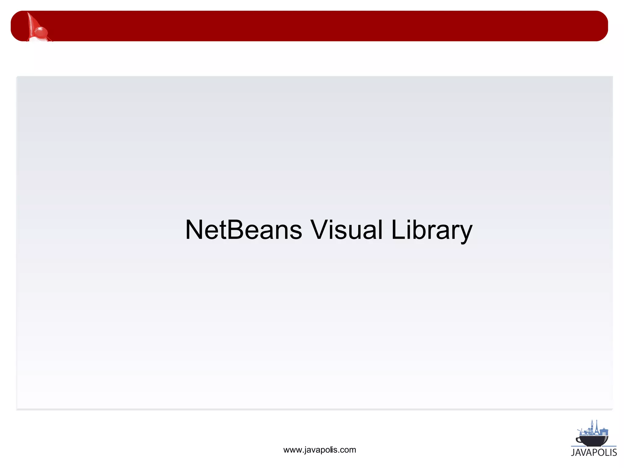 NetBeans Visual Library




       www.javapolis.com
 