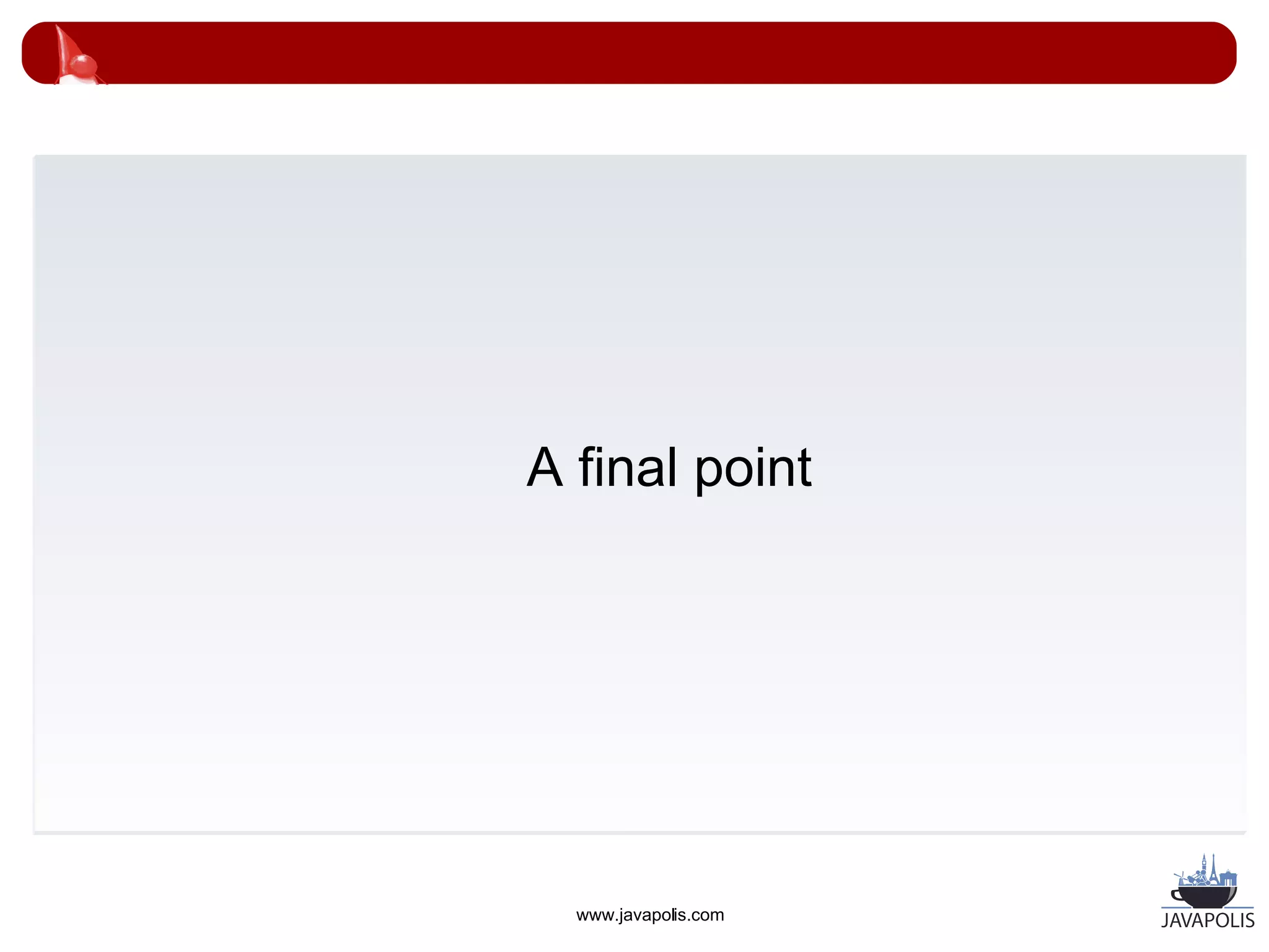 A final point




  www.javapolis.com
 