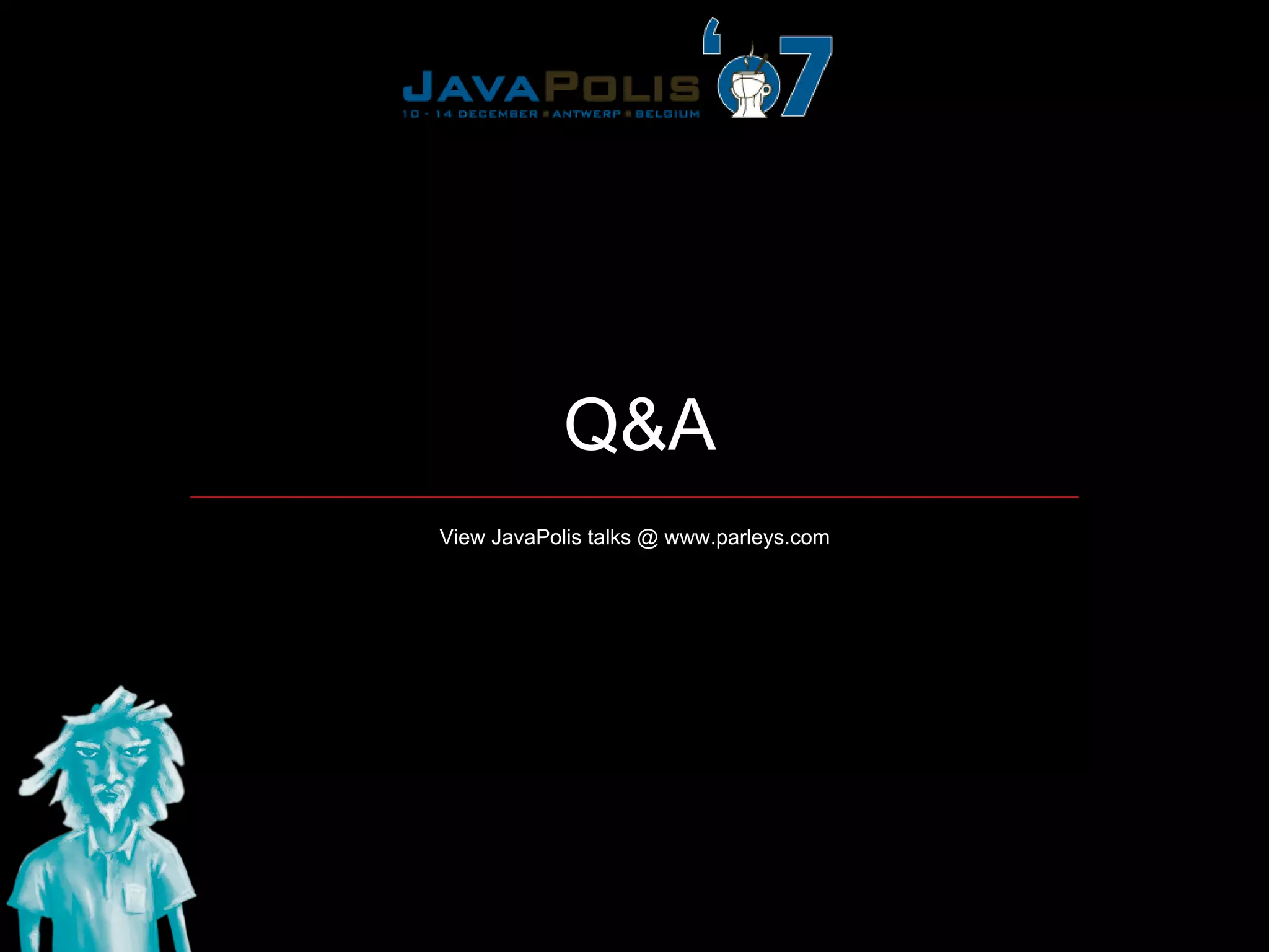 Q&A
View JavaPolis talks @ www.parleys.com
 