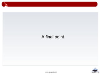 A final point




  www.javapolis.com
 