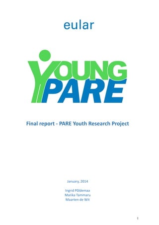 1
Final report - PARE Youth Research Project
January, 2014
Ingrid Põldemaa
Marika Tammaru
Maarten de Wit
 