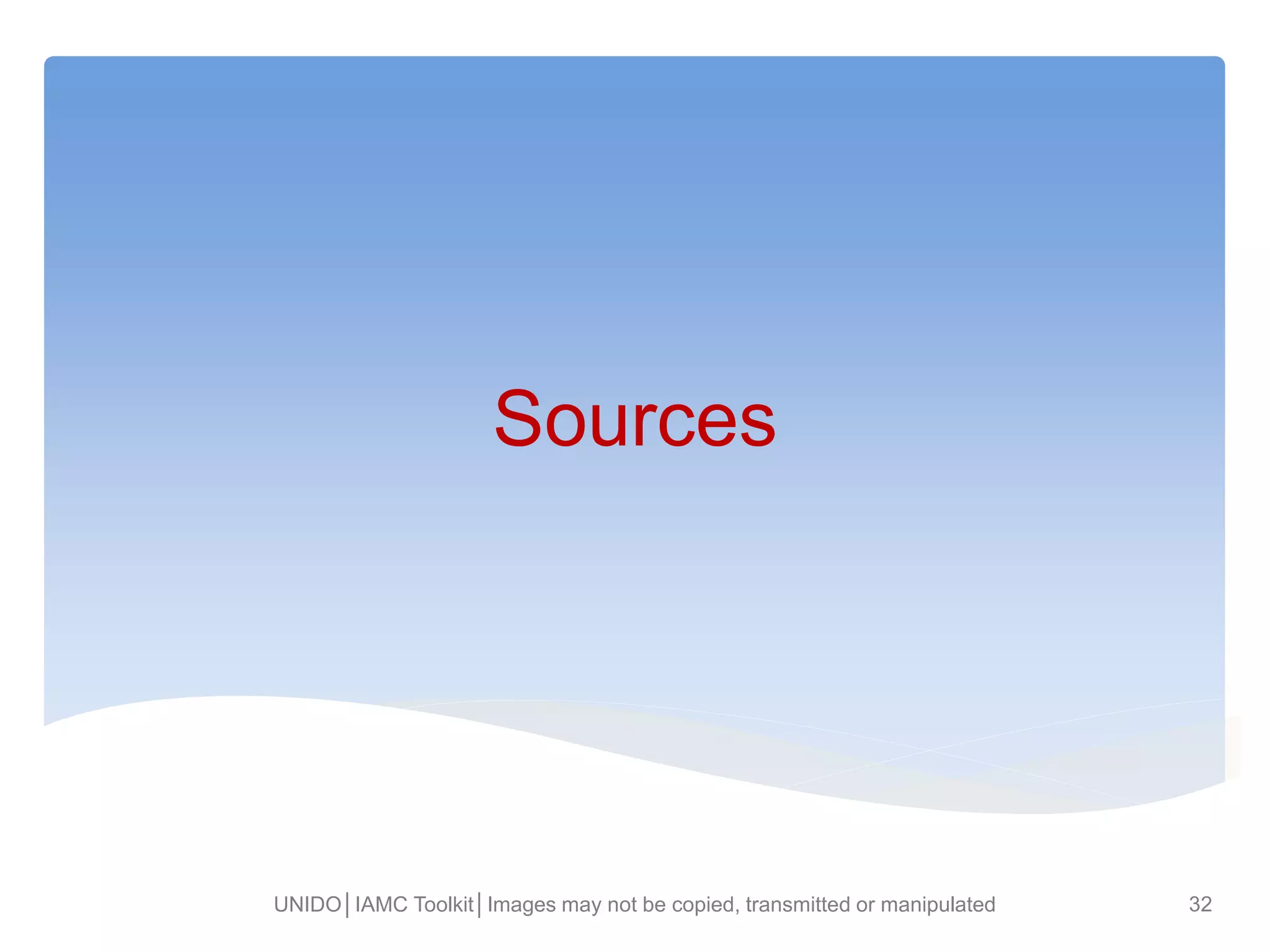 Sources
UNIDO│IAMC Toolkit│Images may not be copied, transmitted or manipulated 32
 