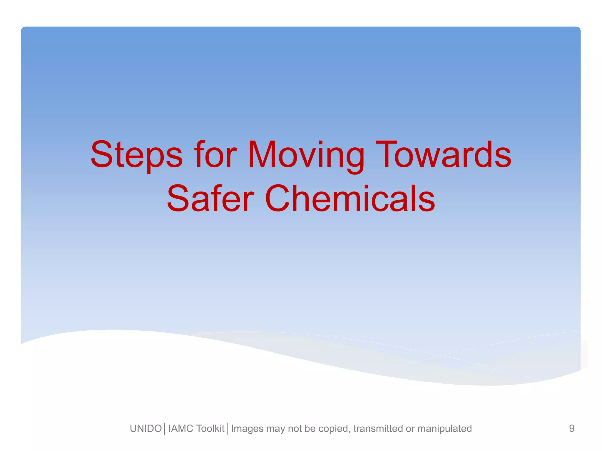 Steps for Moving Towards
Safer Chemicals
UNIDO│IAMC Toolkit│Images may not be copied, transmitted or manipulated 9
 