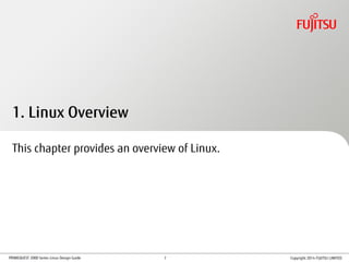 PRIMEQUEST 2000 Series Linux Design Guide Copyright 2014 FUJITSU LIMITED
1. Linux Overview
This chapter provides an overview of Linux.
7
 