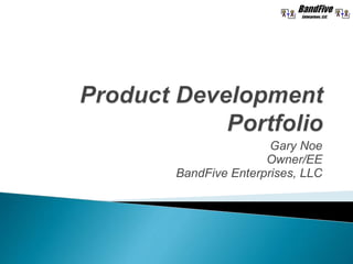 Gary Noe
Owner/EE
BandFive Enterprises, LLC
 