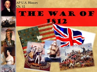 AP U.S. History
Ch. 12

The war of
1812

 
