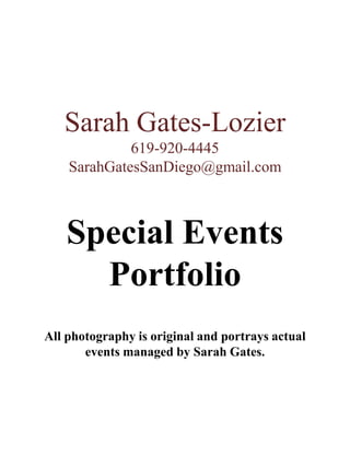 Sarah Gates-Lozier
619-920-4445
SarahGatesSanDiego@gmail.com
Special Events
Portfolio
All photography is original and portrays actual
events managed by Sarah Gates.
 