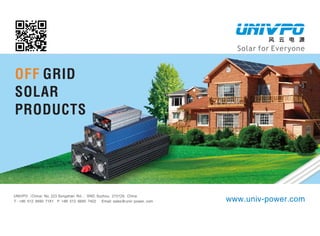 www.univ-power.com
UNIVPO (China) No.223 Songshan Rd., SND,Suzhou, 215129, China
T: +86 512 6690 7181 F: +86 512 6690 7402 Email: sales@univ-power.com
Solar for Everyone
OFF GRID
SOLAR
PRODUCTS
 