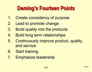 Deming’s Fourteen Points Create consistency of purpose Lead to promote change Build quality into the products Build long term relationships Continuously improve product, quality, and service Start training Emphasize leadership OPM 533 12- 