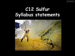 07/09/13
C12 SulfurC12 Sulfur
Syllabus statementsSyllabus statements
 