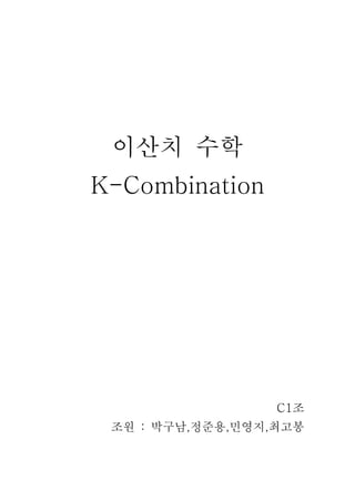 이산치 수학
K-Combination




                  C1조
 조원 : 박구남,정준용,민영지,최고봉
 