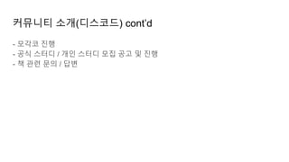 커뮤니티 소개(디스코드) cont’d
- 모각코 진행
- 공식 스터디 / 개인 스터디 모집 공고 및 진행
- 책 관련 문의 / 답변
 