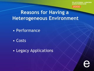 Reasons for Having a
Heterogeneous Environment

•  Performance

•  Costs

•  Legacy Applications


                            e
 