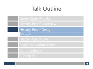 Talk Outline
Game State Attacks
History Proof Overview
History Proof Design
History Validation
Implementation Notes
Optimizations
Example
Summary
 