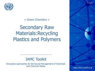 TRP 1
Secondary Raw Materials:
Recycling Plastics and
Polymers
IAMC Toolkit
Innovative Approaches for the Sound Management of
Chemicals and Chemical Waste
 
