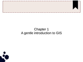Chapter 1
A gentle introduction to GIS
 