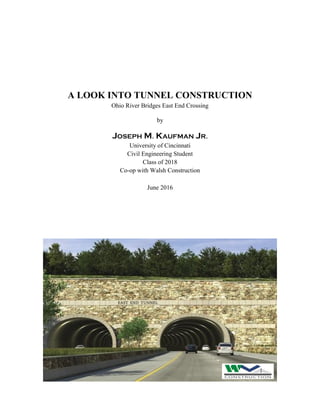 A LOOK INTO TUNNEL CONSTRUCTION
Ohio River Bridges East End Crossing
by
JOSEPH M. KAUFMAN JR.
University of Cincinnati
Civil Engineering Student
Class of 2018
Co-op with Walsh Construction
June 2016
 